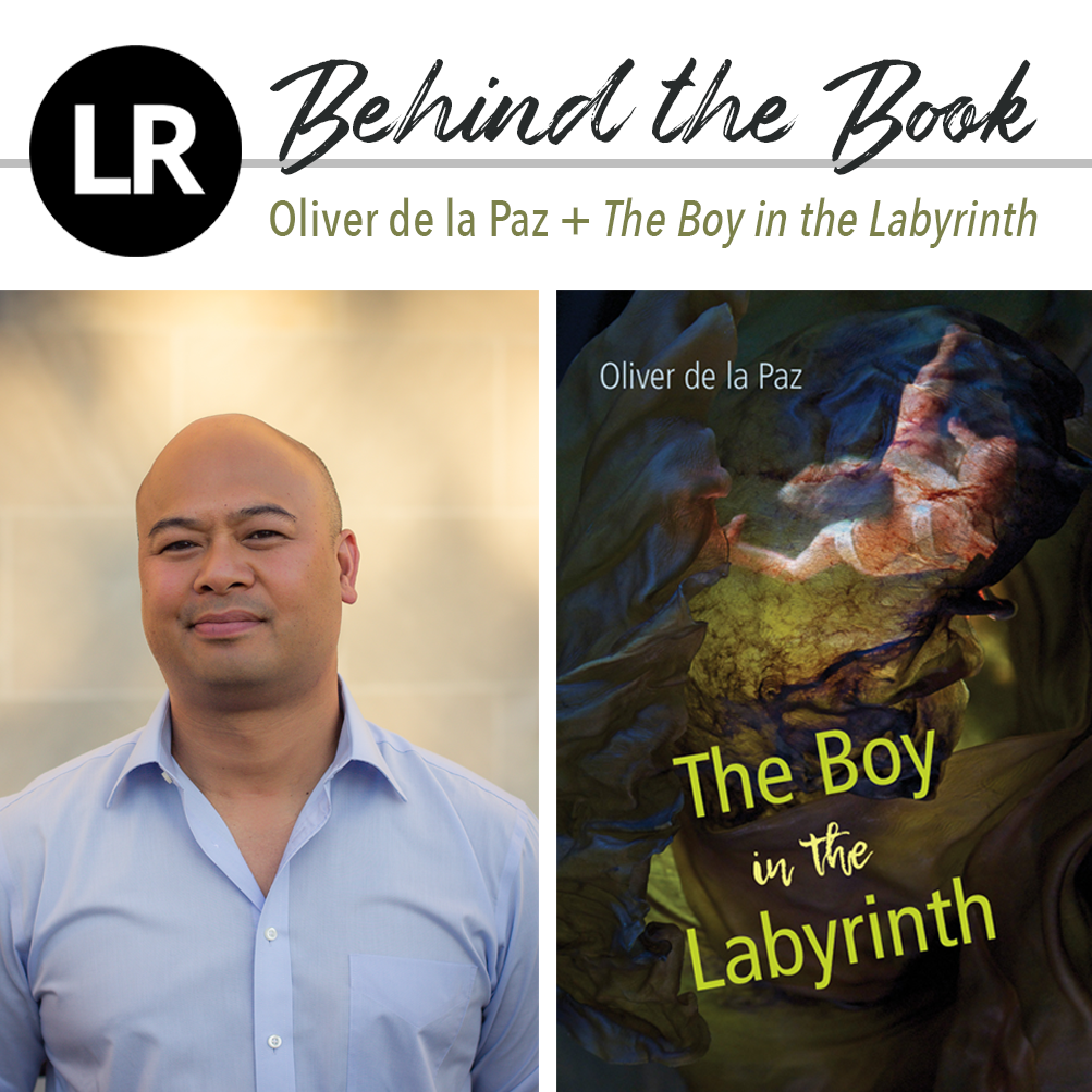 Header image. At the top left, the LR logo, a black circle with the white letters "L" and "R" inside. Beside it, the text "Behind the Book: Oliver de la Paz + The Boy in the Labyrinth." Beneath this header text are two images: a photo of Oliver de la Paz (the poet dressed in a blue shirt and standing against a pale yellow concrete wall dappled with leafy shadows and light), and, to its right, the cover of THE BOY IN THE LABYRINTH (abstract image of a falling figure surrounded with swirling, gauzy, fabric-like layers in colors of dark blue and green; the whole is overlaid with red, capillary-like veining, and with the author's name in blue and the title in bright green and yellow).