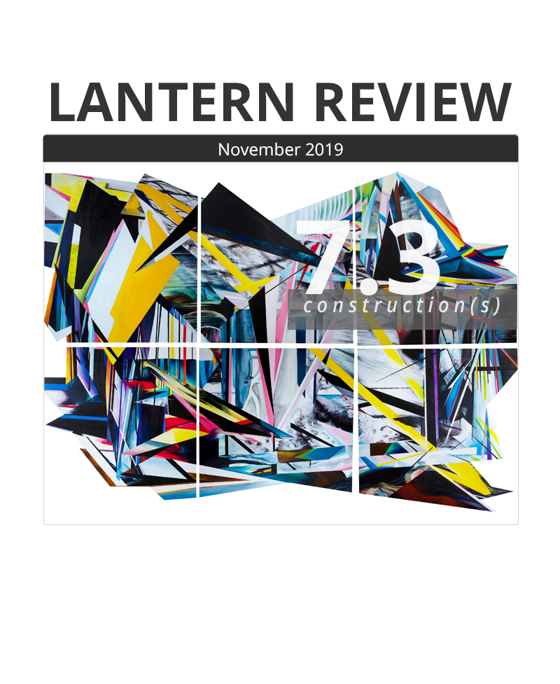 Cover image of Lantern Review Issue 7.3: At the top, the words "LANTERN REVIEW" in all caps. Beneath it, a dark gray bar with the text "November 2019" in white. Below that, the cover image: an abstract composition of colorful, angular shards and strips of a verity of patterns. The body of the piece is transected by a grid of white lines that meet at regular intervals and cross at right angles (forming six square shapes). At top right, on top of the image, the number "7.3" appears in large, white, slightly translucent type. The bottom of the number slightly overlaps a translucent, dark gray rectangle onto which the italic word "construction(s)" has been placed.