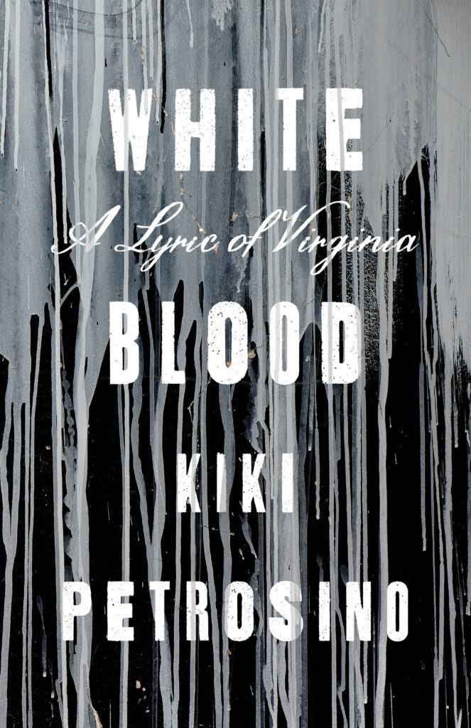 WHITE BLOOD: A LYRIC OF VIRGINIA by Kiki Petrosino