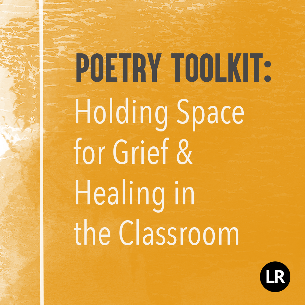 Header image. Poetry Toolkit: Holding Space for Grief & Healing in the Classroom. Gray and white text on a yellow watercolor-textured background. Black-and-white LR logo in the corner.