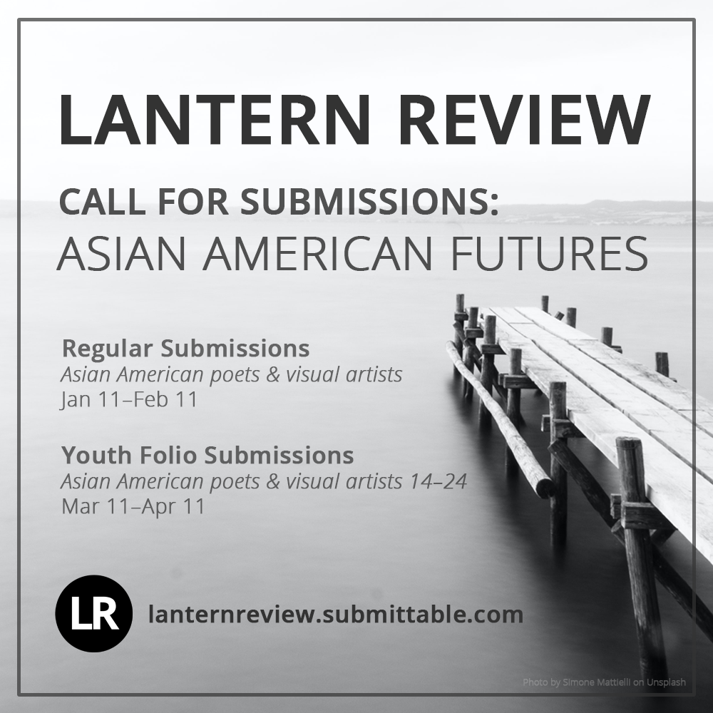 Call for submissions information graphic. LANTERN REVIEW. Call for Submissions: Asian American Futures. Regular Submissions (Asian American poets & visual artists): Jan 11–Feb 11. Youth Folio Submissions (Asian American poets & visual artists 14–24): Mar 11–Apr 11. lanternreview.submittable.com. (Black-and-white background photo of a wooden dock extending out over water into a foggy horizon; photo by Simone Mattielli on Unsplash.)