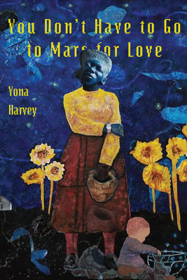 Cover of YOU DON'T HAVE TO GO TO MARS FOR LOVE by Yona Harvey