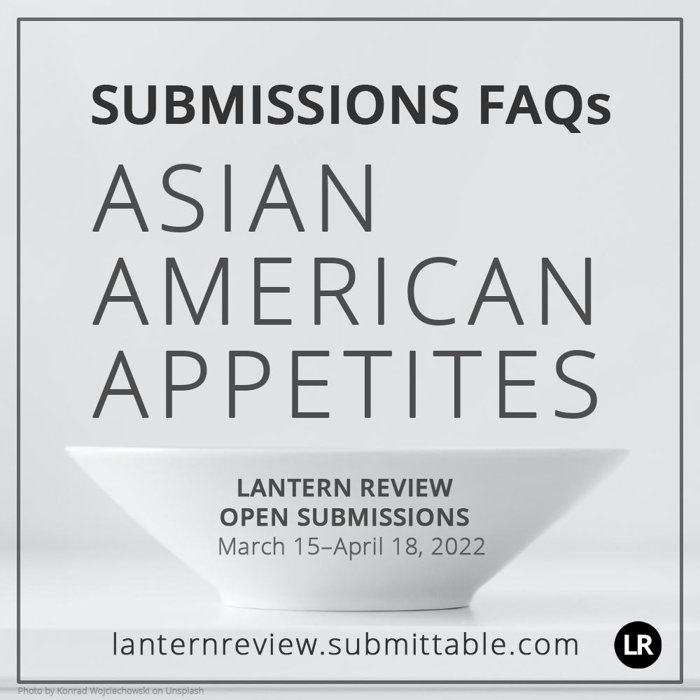 Black-and-white photo of a bowl on a plain white background, overlaid with the words: "Submissions FAQs: Asian American Appetites, Lantern Review open submissions. March 15–April 18, 2022, lanternreview.submittable.com." Photo by Konrad Wojciechowski on Unsplash.